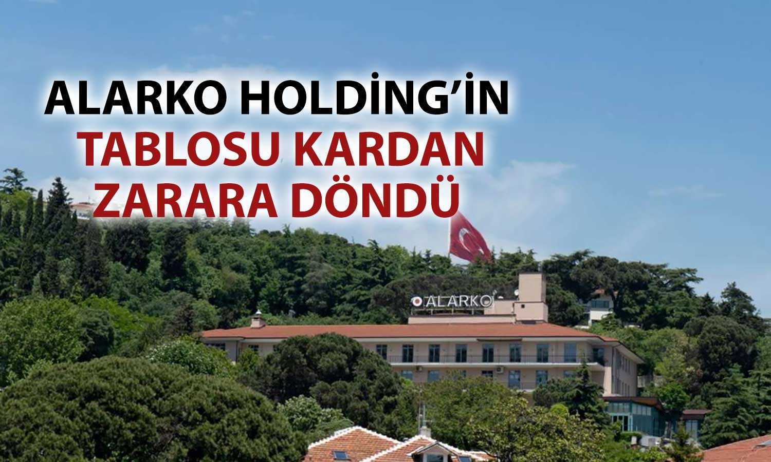 Alarko Holding’in 2025 bilançosu: Net zarar 1.2 milyar TL