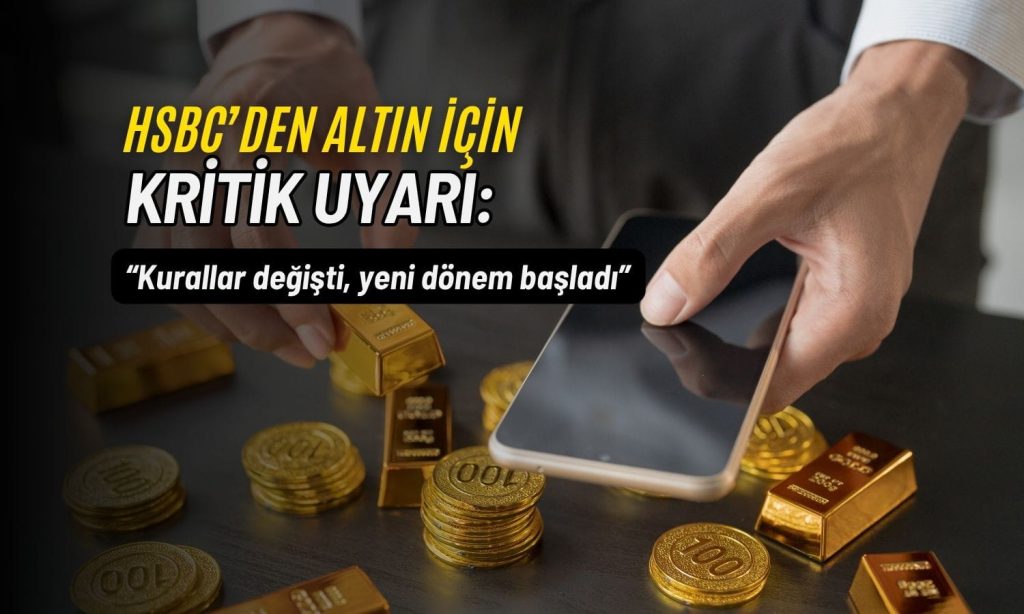 Altın alacaklar dikkat! HSBC’ye göre geleneksel kurallar yıkılıyor