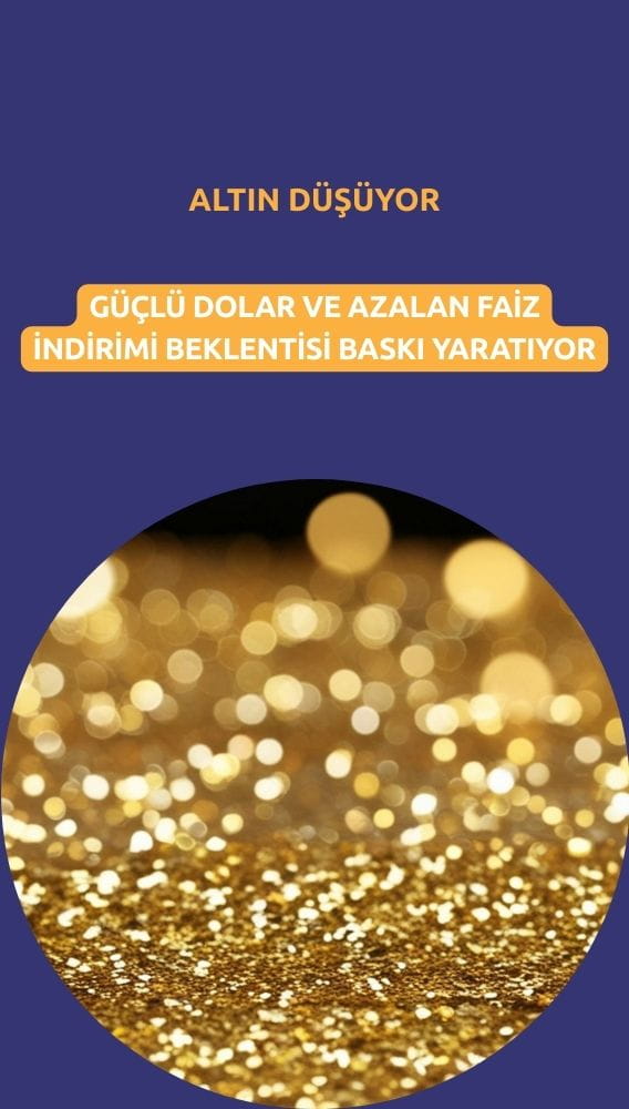 Altın düşüyor: Güçlü dolar ve azalan faiz indirimi beklentisi baskısı