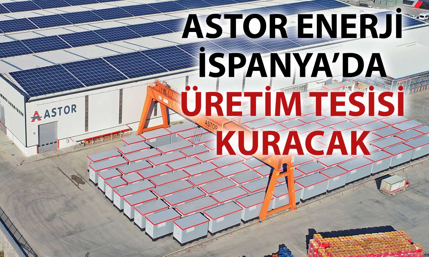 Astor Enerji’den Avrupa hamlesi: İspanya’da fabrika yatırımı