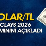 Barclays dolar/TL için 2026 yıl sonu hedefini paylaştı