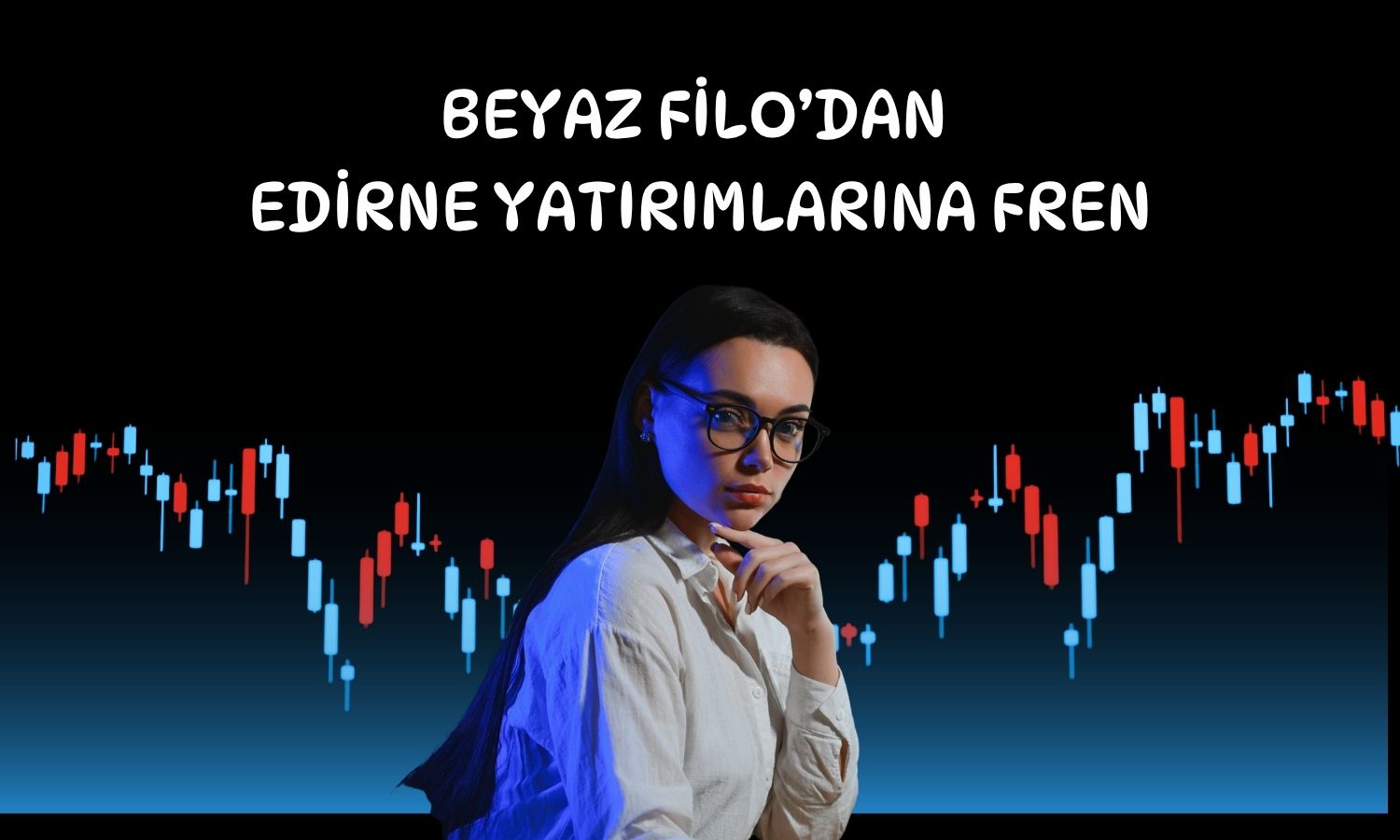 Beyaz Filo Edirne yatırımlarını durdurdu