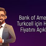 BofA Turkcell için 4Ç25 bilanço değerlendirmesini paylaştı