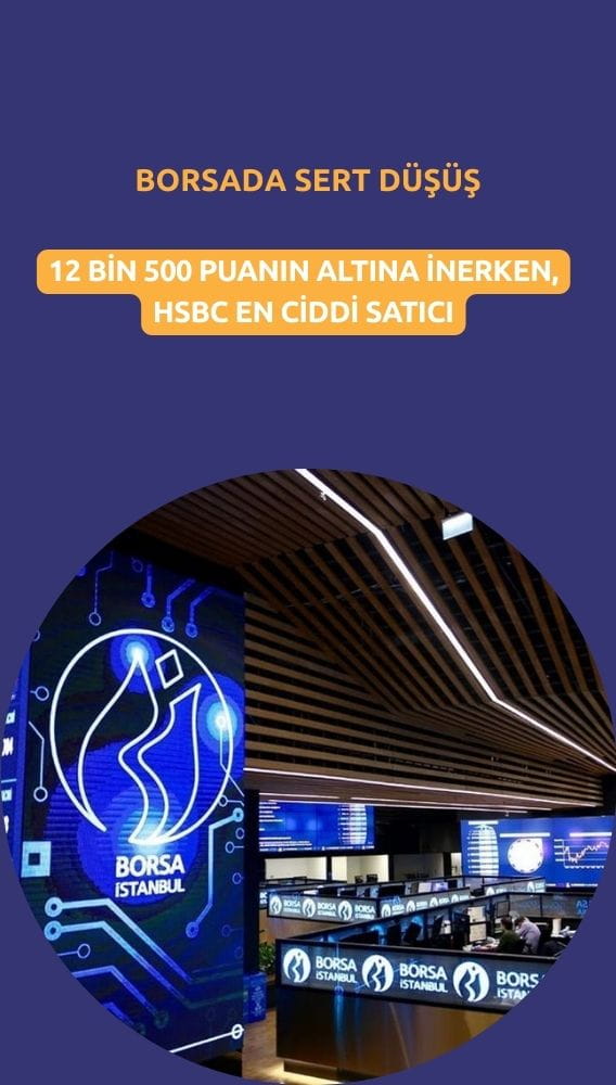 Borsa 12 bin 500 puanın altına indi: HSBC en ciddi satıcı