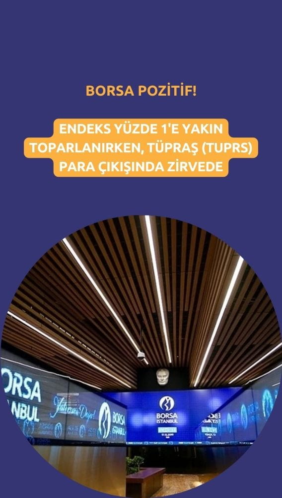 Borsa pozitif: TUPRS para çıkışında açık ara zirvede