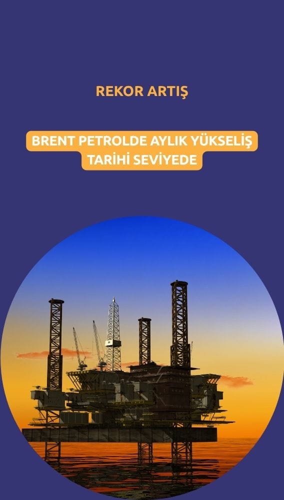 Brent petrolde rekor artış: Aylık yükseliş tarihi seviyeye gidiyor
