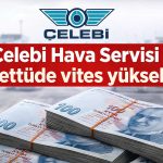 Çelebi’den yatırımcıya yüksek temettü: Pay başına 103 TL