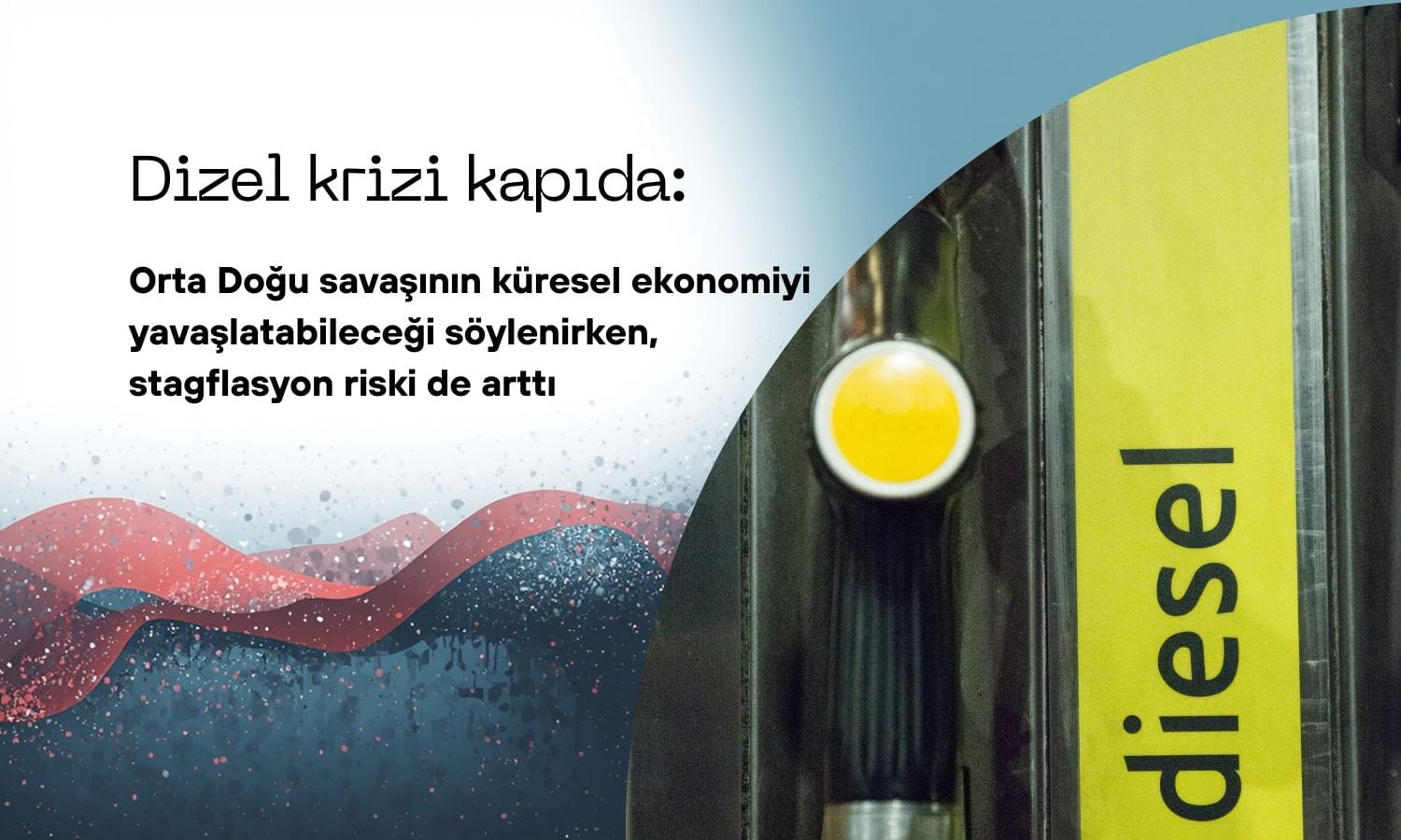 Dizel krizi kapıda: Savaş küresel ekonomiyi yavaşlatabilir