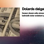 Dolar dalgalı: İran savaşı belirsizliği piyasaları tedirgin ediyor