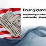 Dolar güç kazandı, savaş belirsizliği piyasaları sarsıyor