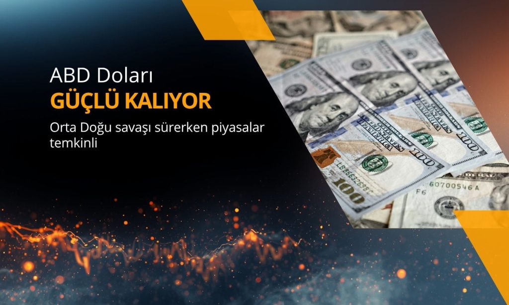Dolar güçlü kalıyor: Orta Doğu savaşı sürerken piyasalar temkinli