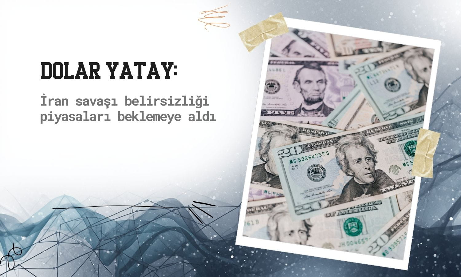 Dolar yatay: İran savaşı belirsizliği piyasaları beklemeye aldı