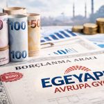 Egeyapı Avrupa GYO’dan 3 milyar TL’lik borçlanma aracı hamlesi