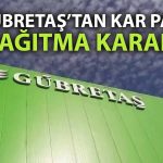 Gübretaş’ın bağlı ortaklığından 2 milyar TL’lik temettü önerisi