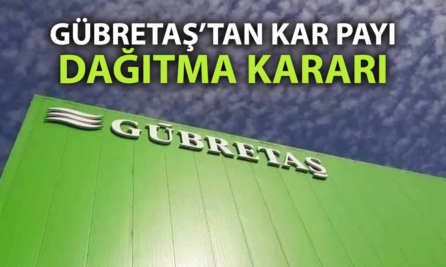 Gübretaş’ın bağlı ortaklığından 2 milyar TL’lik temettü önerisi