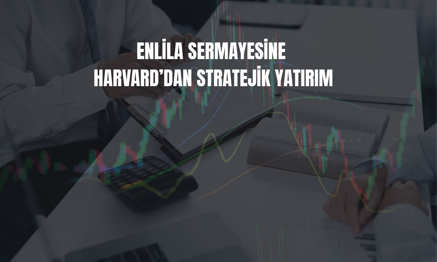 Harvard’dan Enlila’ya yüzde 10 sermaye iştiraki