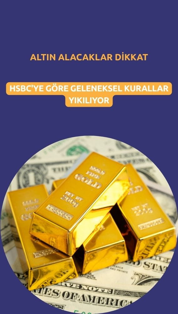 Altın alacaklar dikkat! HSBC'ye göre geleneksel kurallar yıkılıyor