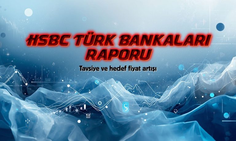 HSBC'den Türk bankaları raporu: Tavsiye ve hedef fiyat artışları