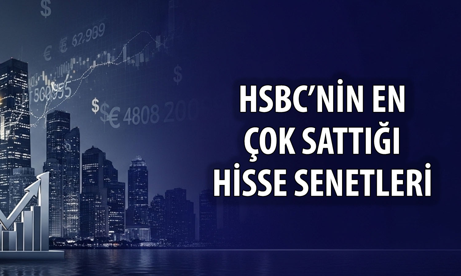 HSBC’nin borsada en çok sattığı hisseler: AKBNK listede