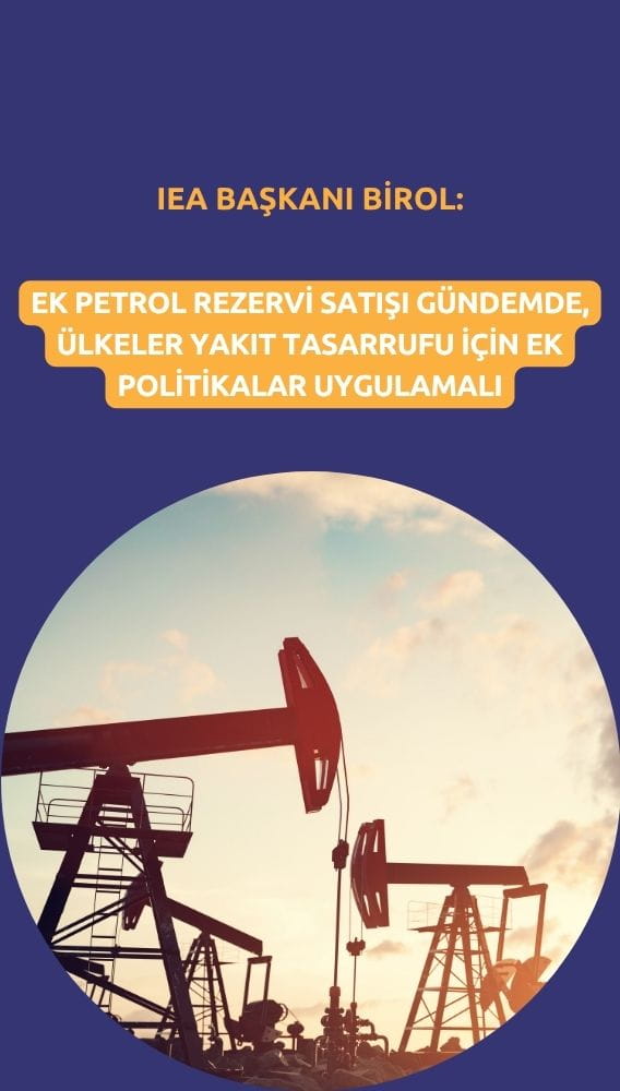 IEA Başkanı Birol: Ek petrol rezervi satışı gündemde