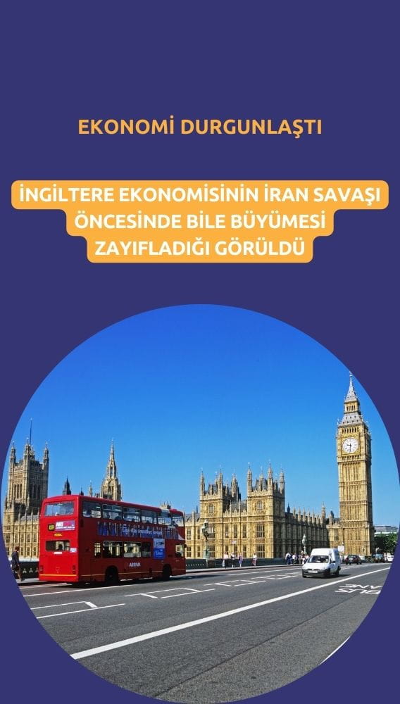İngiltere ekonomisi durgunlaştı: İran savaşı öncesinde bile büyüme zayıfladı