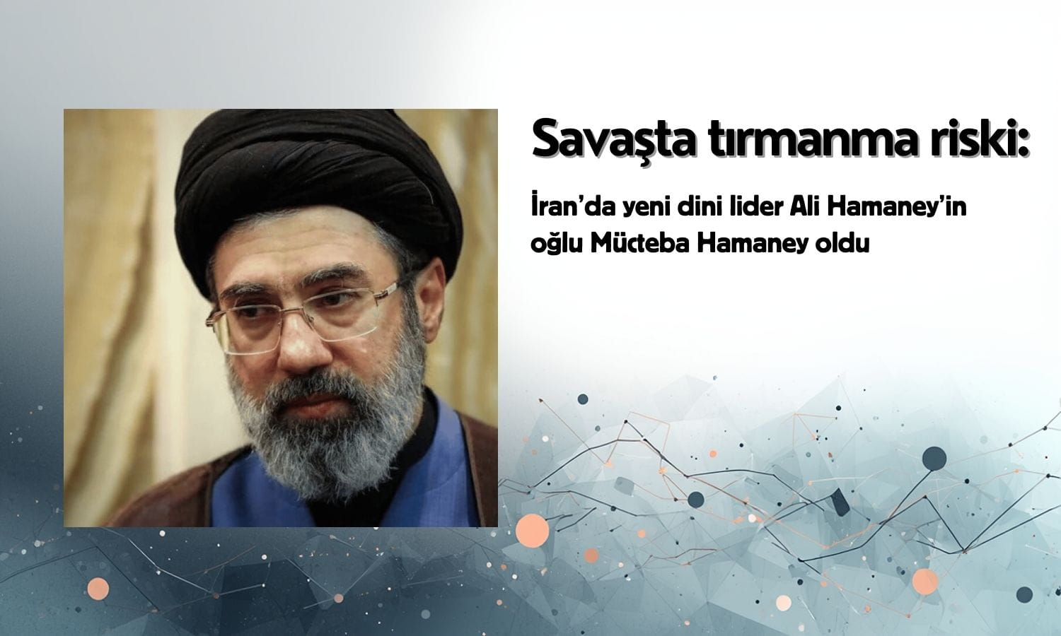 İran’da yeni lider Mücteba Hamaney olurken, savaşta tırmanma riski