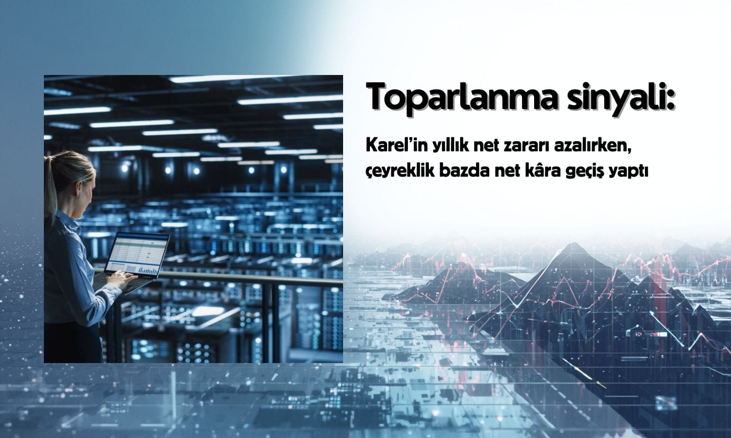 Karel bilançosunda toparlanma: Çeyreklik kâra geçiş