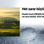 Margün Enerji (MAGEN) 2025 yılının net zararı büyüterek kapattı