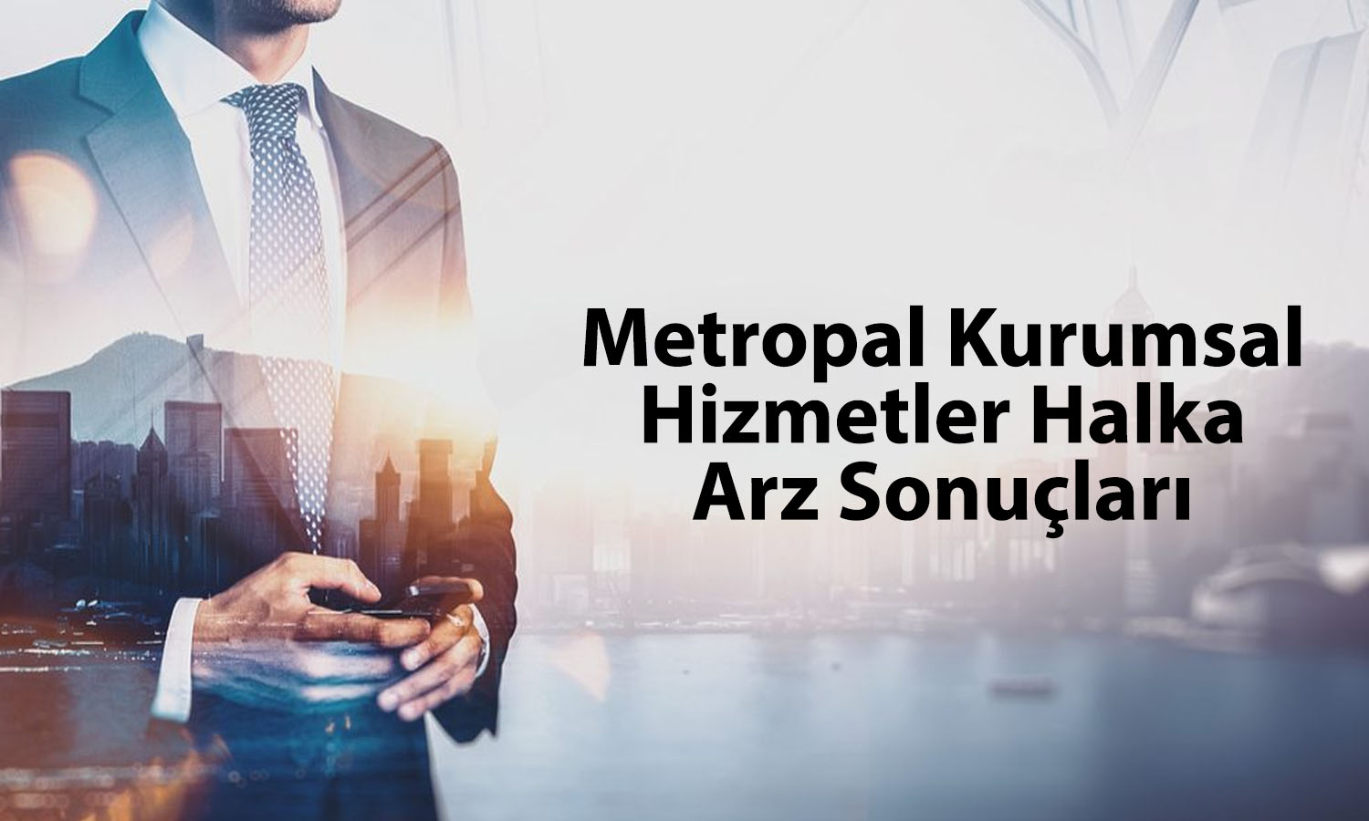 Metropal Kurumsal hizmetler halka arz sonuçları açıklandı