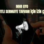 MHR GYO’da sermaye tavanı 10 milyar TL’ye yükseldi