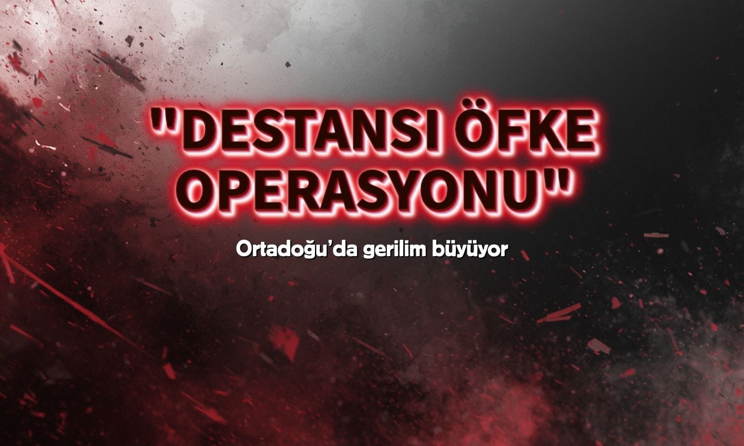 Ortadoğu’da gerilim: “Destansı öfke operasyonu” devam ediyor