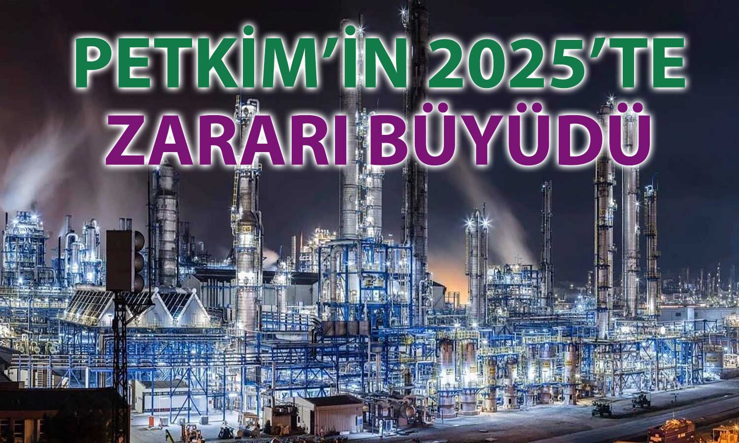 Petkim 2025’i 10,2 milyar TL net zararla kapattı