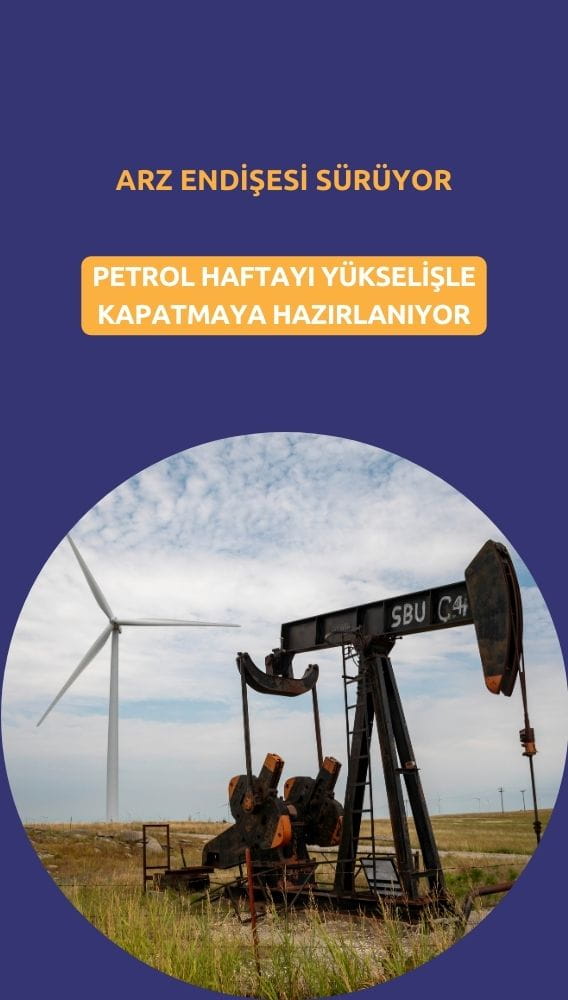 Petrol haftayı yükselişle kapatmaya hazırlanıyor: Arz endişesi sürüyor