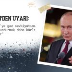 Putin’den Avrupa’ya gaz uyarısı: Sevkiyatı durdurmak kârlı olabilir