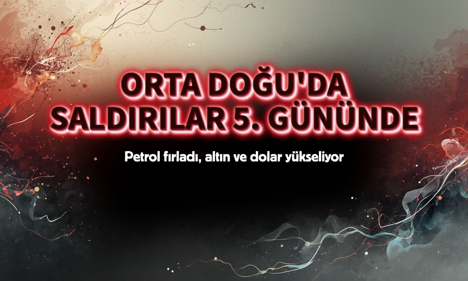 Saldırılar 5. gününde: Petrol fırladı, küresel piyasalar sarsıldı