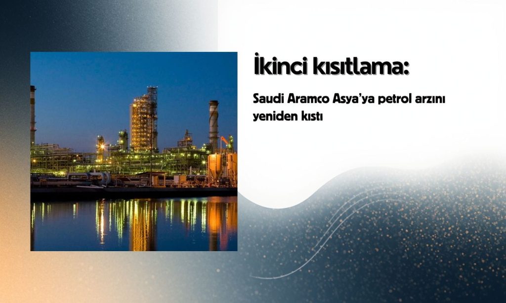 Saudi Aramco Asya’ya petrol arzını ikinci kez kıstı