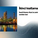 Saudi Aramco Asya’ya petrol arzını ikinci kez kıstı