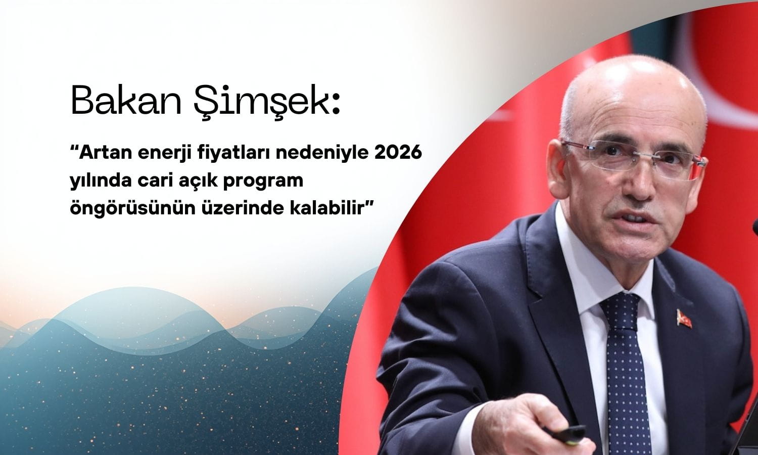 Şimşek: Enerji fiyatları nedeniyle 2026 cari açığı öngörüyü aşabilir