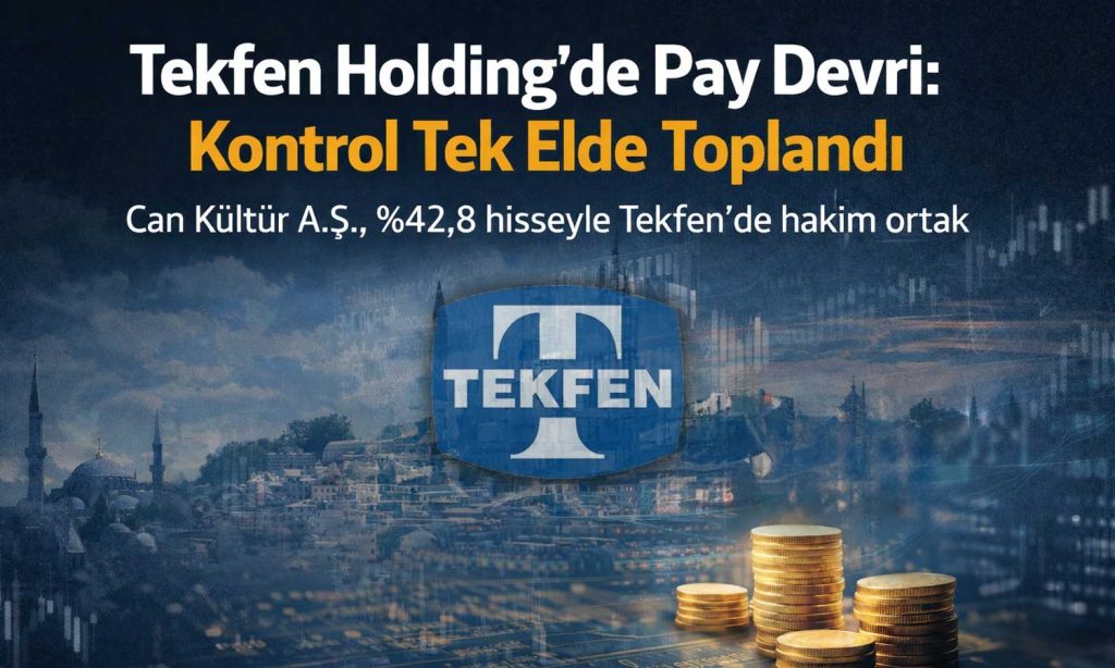 Tekfen Holding’de kritik pay devri: Kontrol Can Kültür’e geçti