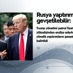 Trump petrolü düşürmek için Rusya yaptırımlarını gevşetebilir