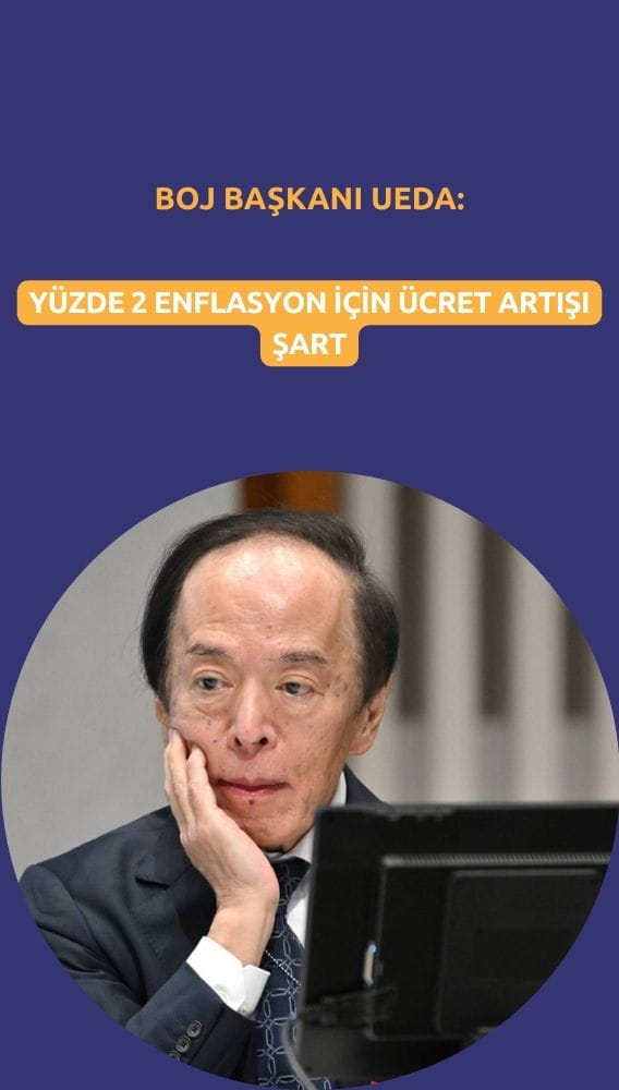 BOJ Başkanı Ueda: Yüzde 2 enflasyon için ücret artışı şart