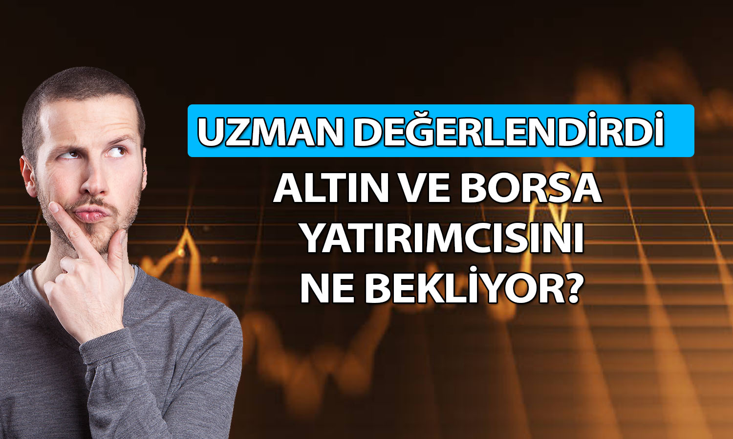 Uzmandan altın ve borsa yorumu! Hangisinde fırsat var?