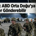 WSJ: ABD Orta Doğu’ya 3 bin asker konuşlandıracak