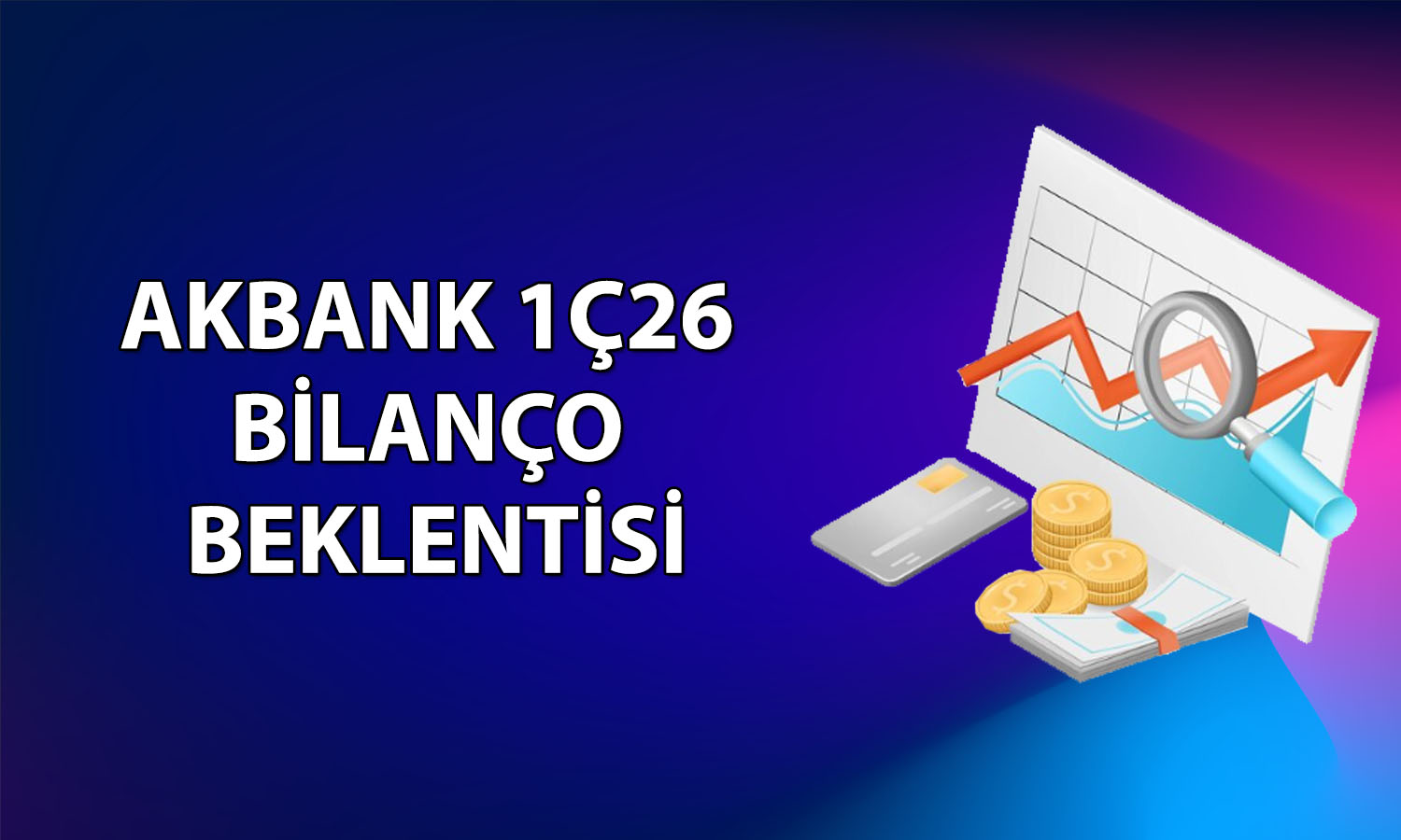 Akbank 1Ç26 bilanço tahmini: Net kar 18 milyar TL’yi aşabilir