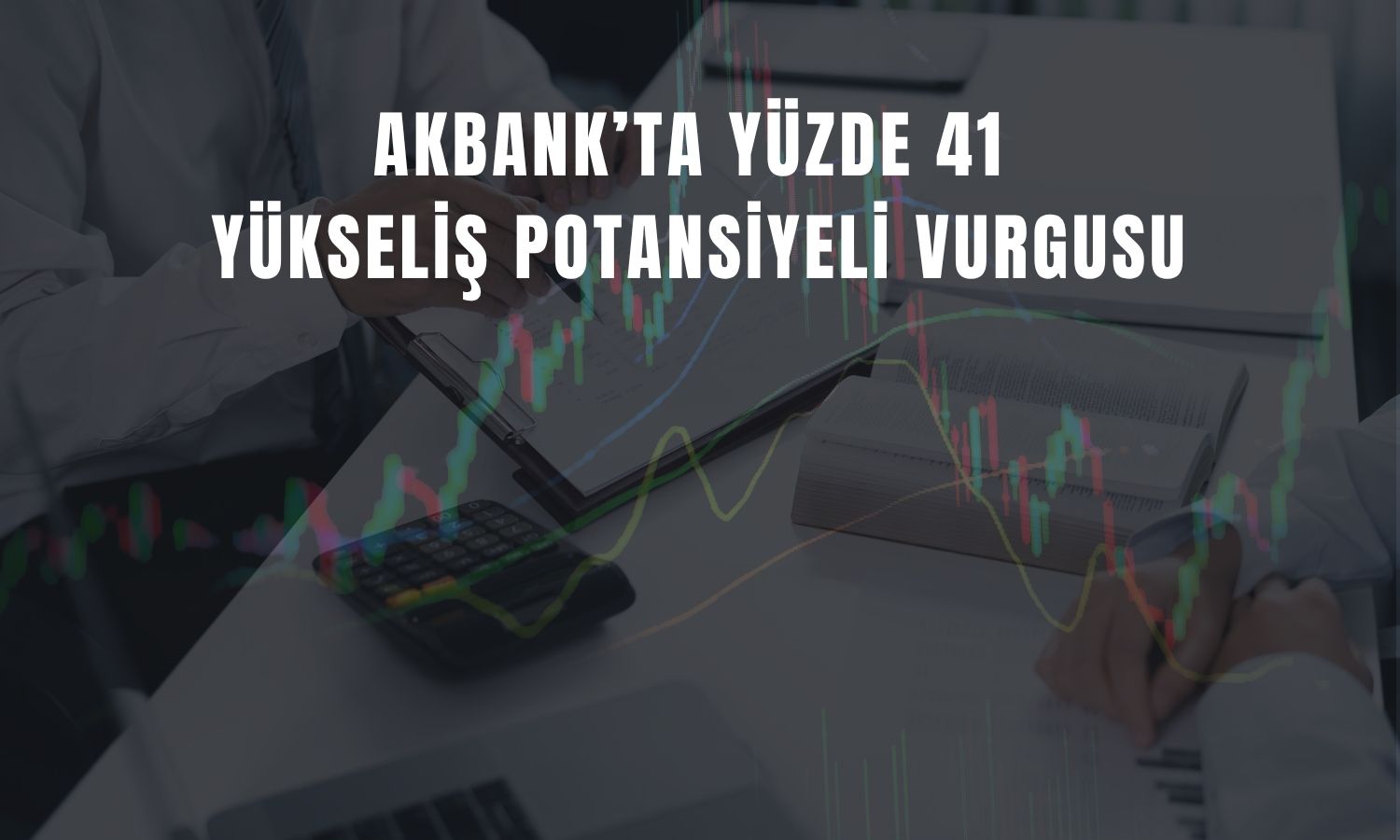 Akbank için AL tavsiyesi sürüyor, hedef fiyat düşürüldü