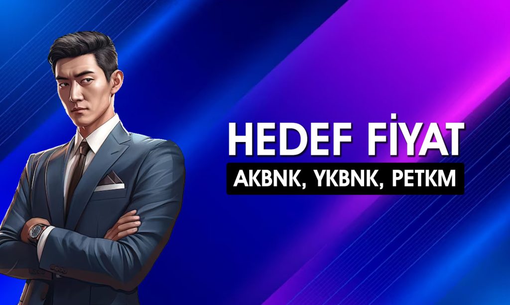 AKBNK, YKBNK ve PETKM için hedef fiyat açıklandı