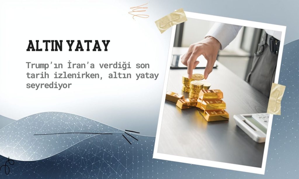 Altın fiyatları “Trump’ın son tarihi” öncesinde yatay seyrediyor