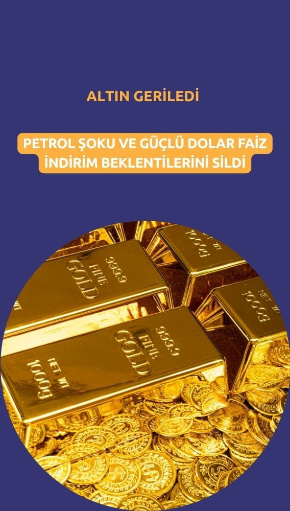 Altın geriledi: Güçlü dolar ve petrol şoku faiz indirim beklentilerini sildi