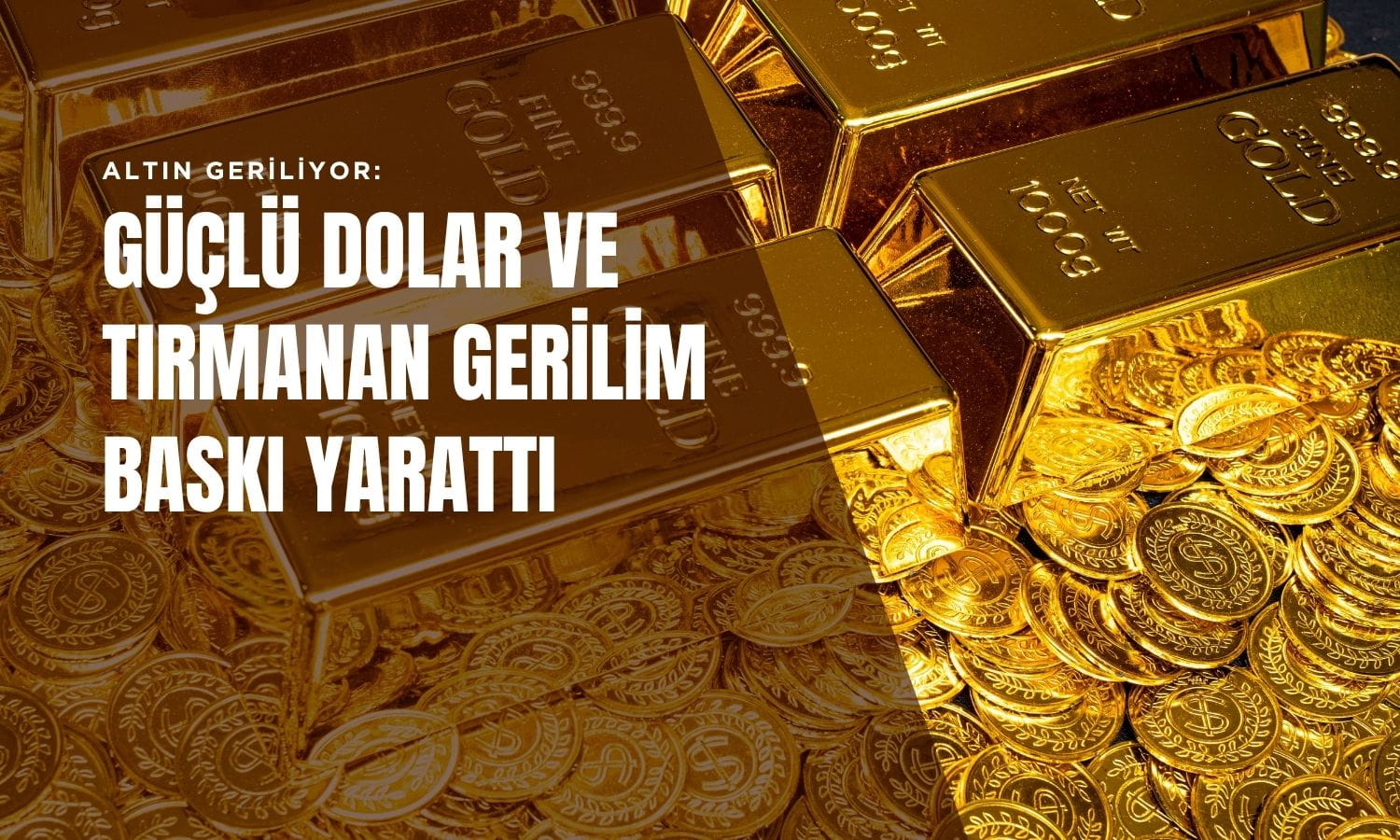 Altın geriledi: Güçlenen dolar ve tırmanan gerilim baskı yarattı