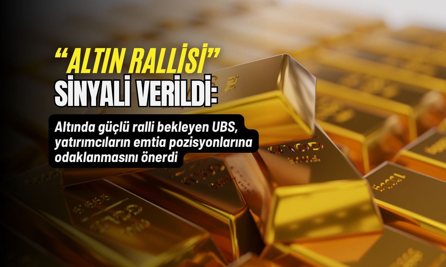 Altın rallisi sinyali: UBS emtia yatırımcısına 